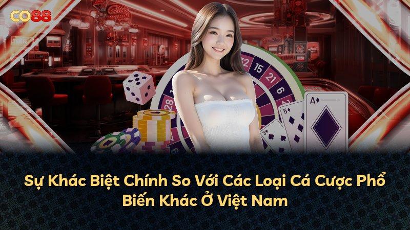 Sự Khác Biệt Chính So Với Các Loại Cá Cược Phổ Biến Khác Ở Việt Nam