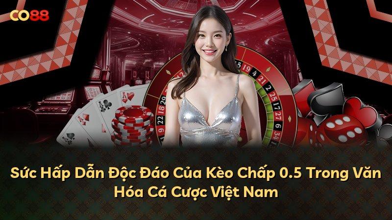 Sức Hấp Dẫn Độc Đáo Của Kèo Chấp 0.5 Trong Văn Hóa Cá Cược Việt Nam