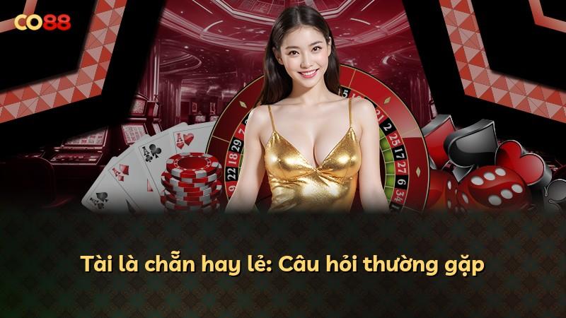 Tài là chẵn hay lẻ: Câu hỏi thường gặp
