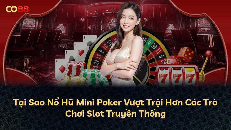 Tại Sao Nổ Hũ Mini Poker Vượt Trội Hơn Các Trò Chơi Slot Truyền Thống
