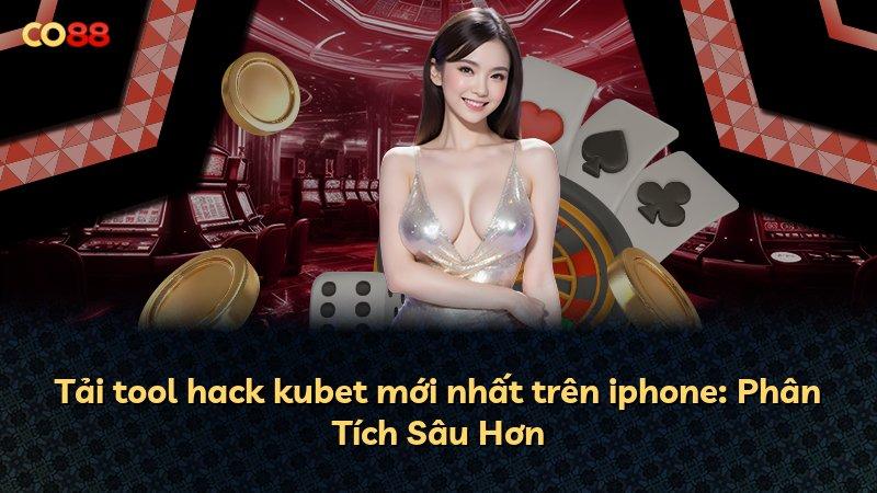 Tải tool hack kubet mới nhất trên iphone: Phân Tích Sâu Hơn