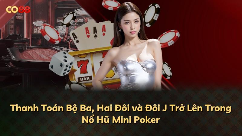 Thanh Toán Bộ Ba, Hai Đôi và Đôi J Trở Lên Trong Nổ Hũ Mini Poker