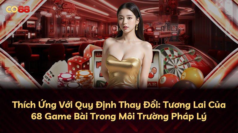 Thích Ứng Với Quy Định Thay Đổi: Tương Lai Của 68 Game Bài Trong Môi Trường Pháp Lý