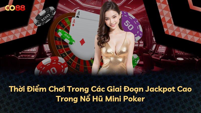 Thời Điểm Chơi Trong Các Giai Đoạn Jackpot Cao Trong Nổ Hũ Mini Poker