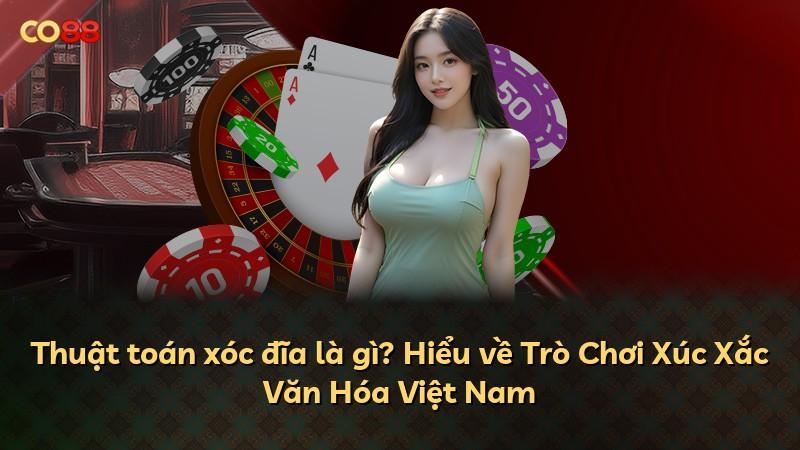 Thuật toán xóc đĩa là gì? Hiểu về Trò Chơi Xúc Xắc Văn Hóa Việt Nam
