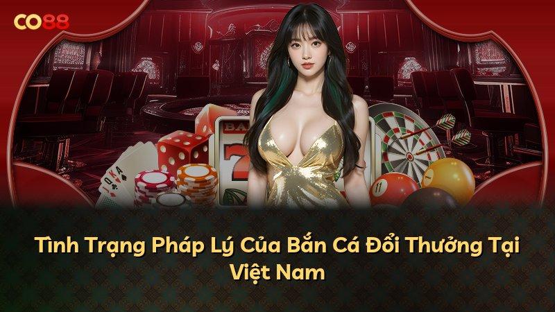 Tình Trạng Pháp Lý Của Bắn Cá Đổi Thưởng Tại Việt Nam