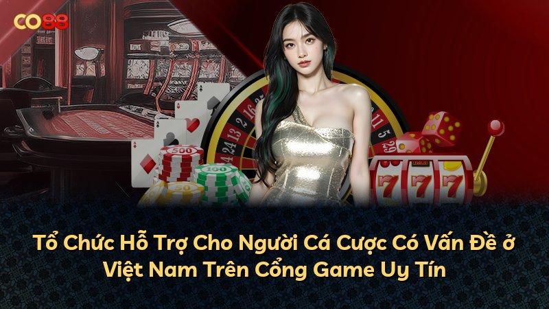 Tổ Chức Hỗ Trợ Cho Người Cá Cược Có Vấn Đề ở Việt Nam Trên Cổng Game Uy Tín