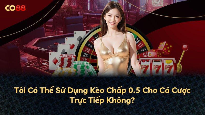 Tôi Có Thể Sử Dụng Kèo Chấp 0.5 Cho Cá Cược Trực Tiếp Không?