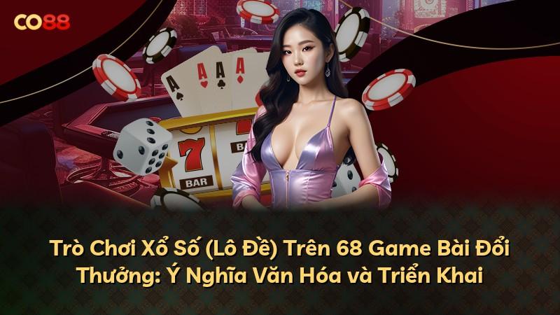Trò Chơi Xổ Số (Lô Đề) Trên 68 Game Bài Đổi Thưởng: Ý Nghĩa Văn Hóa và Triển Khai