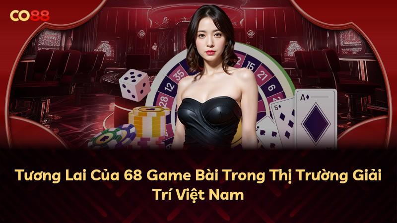 Tương Lai Của 68 Game Bài Trong Thị Trường Giải Trí Việt Nam