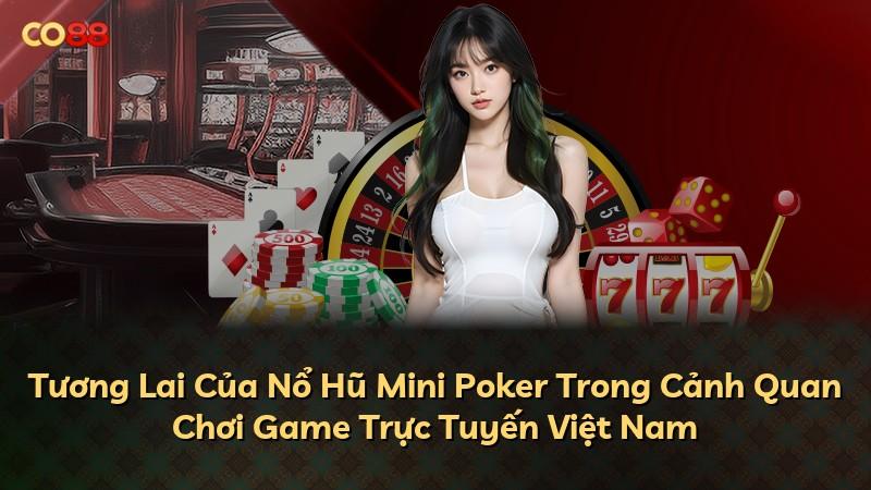 Tương Lai Của Nổ Hũ Mini Poker Trong Cảnh Quan Chơi Game Trực Tuyến Việt Nam