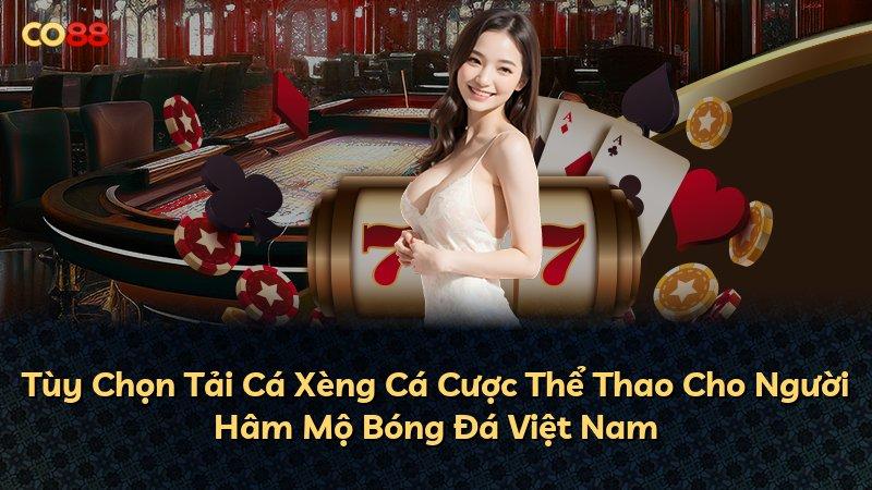Tùy Chọn Tải Cá Xèng Cá Cược Thể Thao Cho Người Hâm Mộ Bóng Đá Việt Nam