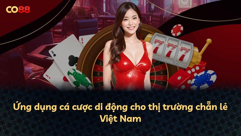 Ứng dụng cá cược di động cho thị trường chẵn lẻ Việt Nam