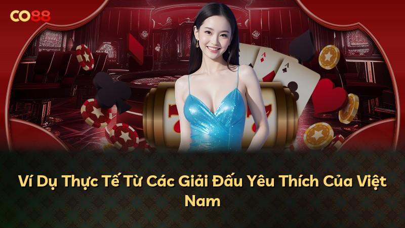 Ví Dụ Thực Tế Từ Các Giải Đấu Yêu Thích Của Việt Nam