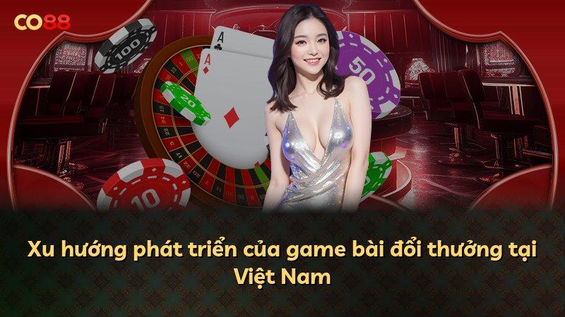 Xu hướng phát triển của game bài đổi thưởng tại Việt Nam