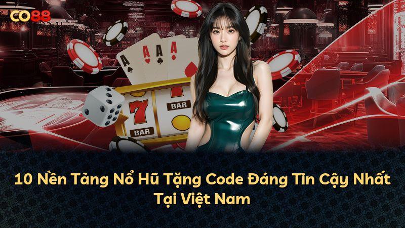 10 Nền Tảng Nổ Hũ Tặng Code Đáng Tin Cậy Nhất Tại Việt Nam