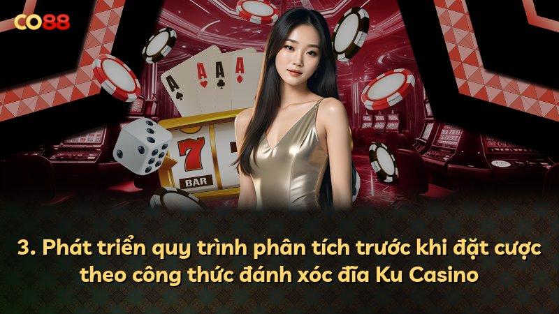 3. Phát triển quy trình phân tích trước khi đặt cược theo công thức đánh xóc đĩa Ku Casino