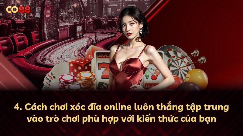 4. Cách chơi xóc đĩa online luôn thắng tập trung vào trò chơi phù hợp với kiến thức của bạn