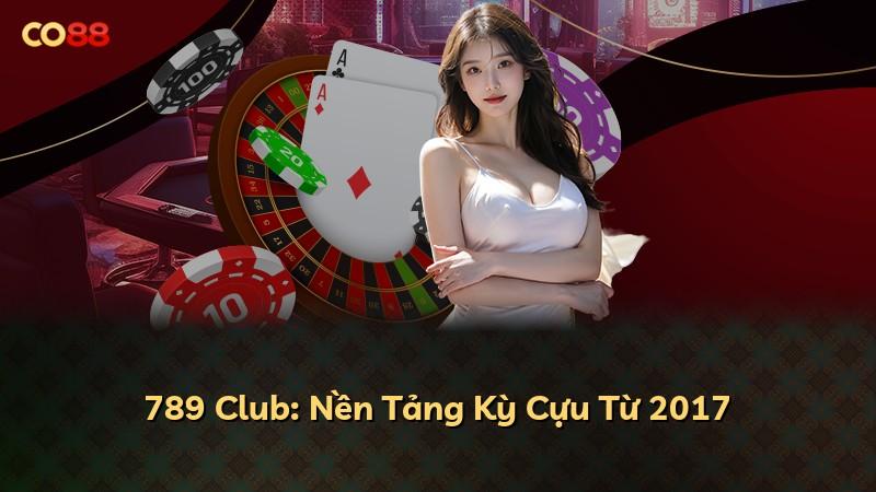 789 Club: Nền Tảng Kỳ Cựu Từ 2017