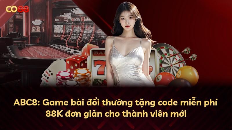 ABC8: Game bài đổi thưởng tặng code miễn phí 88K đơn giản cho thành viên mới