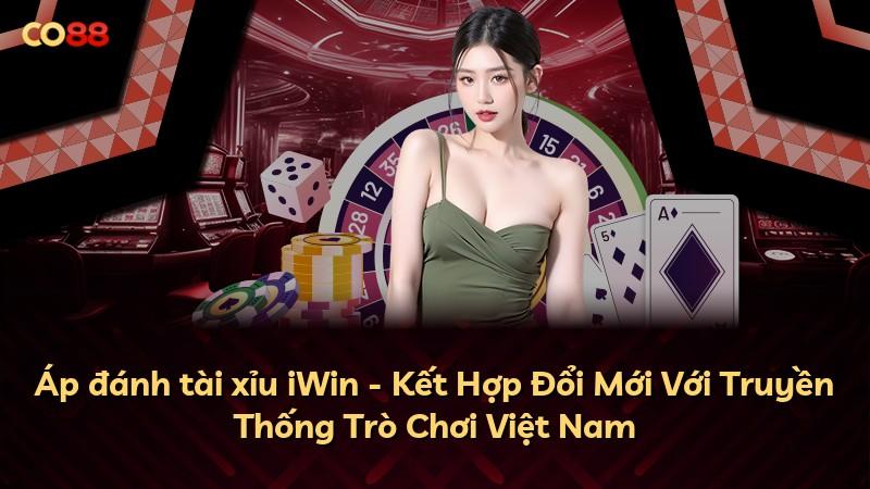 Áp đánh tài xỉu iWin - Kết Hợp Đổi Mới Với Truyền Thống Trò Chơi Việt Nam