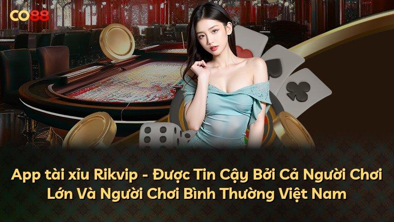 App tài xỉu Rikvip - Được Tin Cậy Bởi Cả Người Chơi Lớn Và Người Chơi Bình Thường Việt Nam