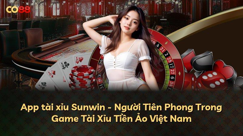 App tài xỉu Sunwin - Người Tiên Phong Trong Game Tài Xỉu Tiền Ảo Việt Nam