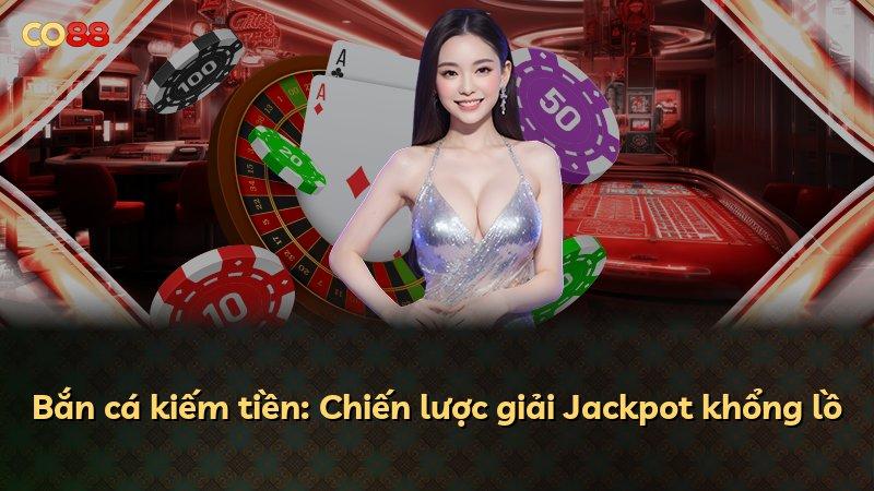 Bắn cá kiếm tiền: Chiến lược giải Jackpot khổng lồ