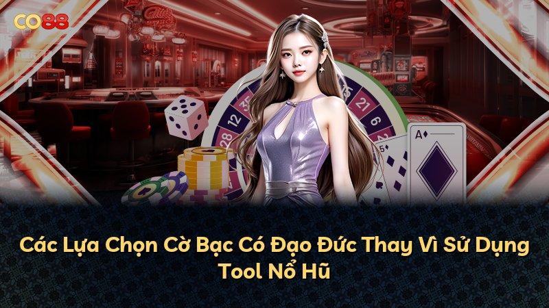 Các Lựa Chọn Cờ Bạc Có Đạo Đức Thay Vì Sử Dụng Tool Nổ Hũ