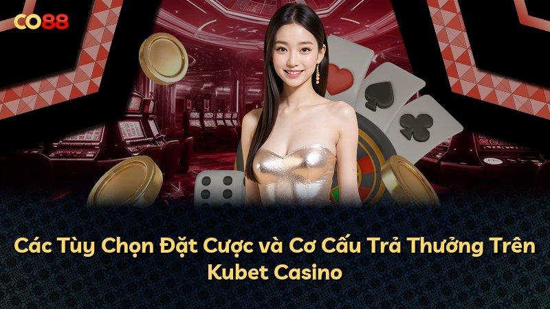 Các Tùy Chọn Đặt Cược và Cơ Cấu Trả Thưởng Trên Kubet Casino