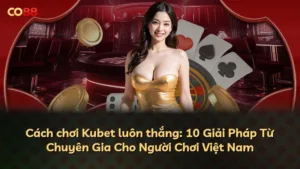 Cách chơi Kubet luôn thắng: 10 Giải Pháp Từ Chuyên Gia Cho Người Chơi Việt Nam