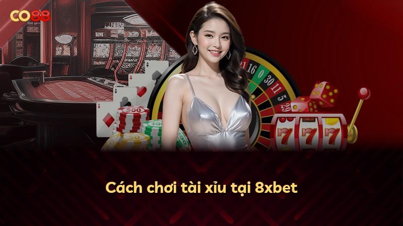 Cách chơi tài xỉu tại 8xbet