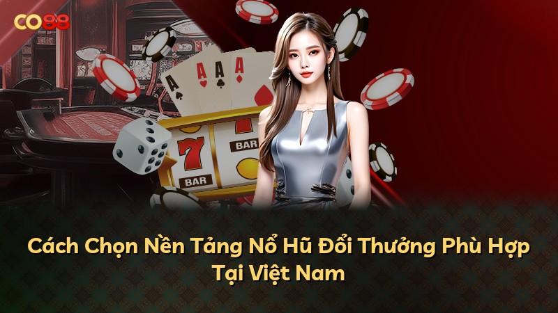 Cách Chọn Nền Tảng Nổ Hũ Đổi Thưởng Phù Hợp Tại Việt Nam