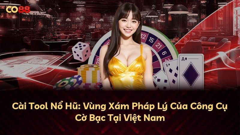 Cài Tool Nổ Hũ: Vùng Xám Pháp Lý Của Công Cụ Cờ Bạc Tại Việt Nam