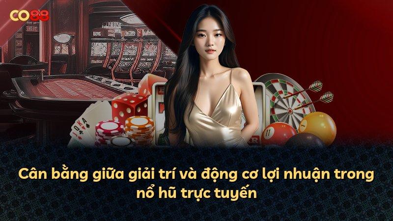 Cân bằng giữa giải trí và động cơ lợi nhuận trong nổ hũ trực tuyến