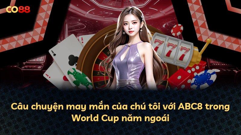 Câu chuyện may mắn của chú tôi với ABC8 trong World Cup năm ngoái