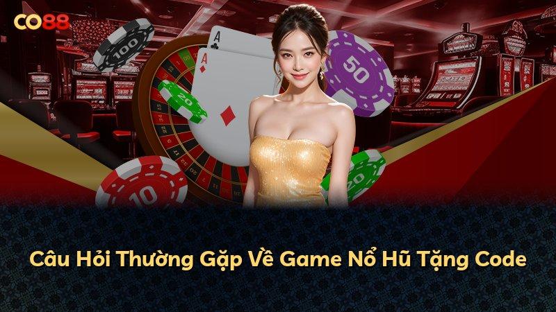 Câu Hỏi Thường Gặp Về Game Nổ Hũ Tặng Code