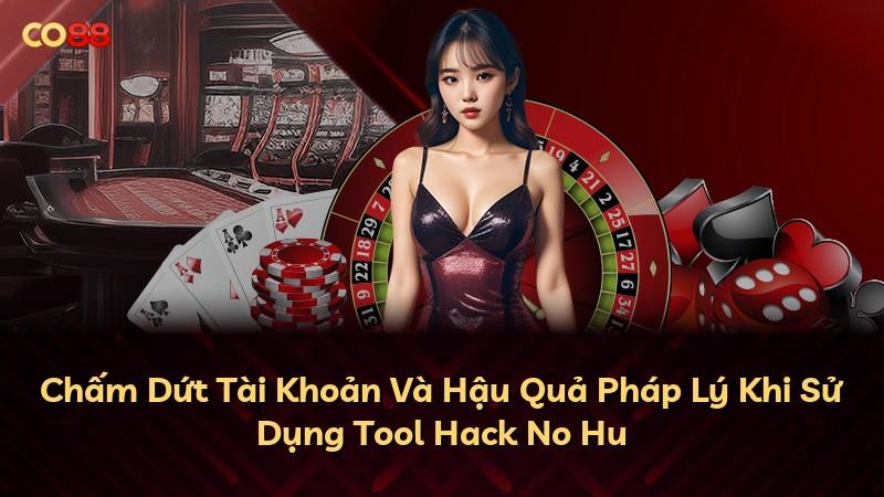 Chấm Dứt Tài Khoản Và Hậu Quả Pháp Lý Khi Sử Dụng Tool Hack No Hu