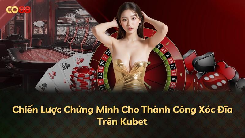 Chiến Lược Chứng Minh Cho Thành Công Xóc Đĩa Trên Kubet