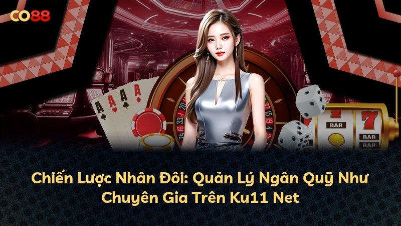 Chiến Lược Nhân Đôi: Quản Lý Ngân Quỹ Như Chuyên Gia Trên Ku11 Net
