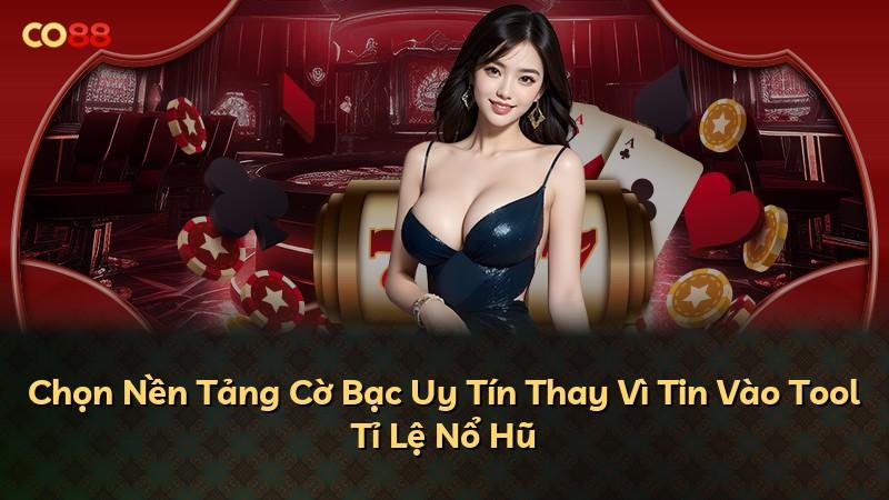 Chọn Nền Tảng Cờ Bạc Uy Tín Thay Vì Tin Vào Tool Tỉ Lệ Nổ Hũ