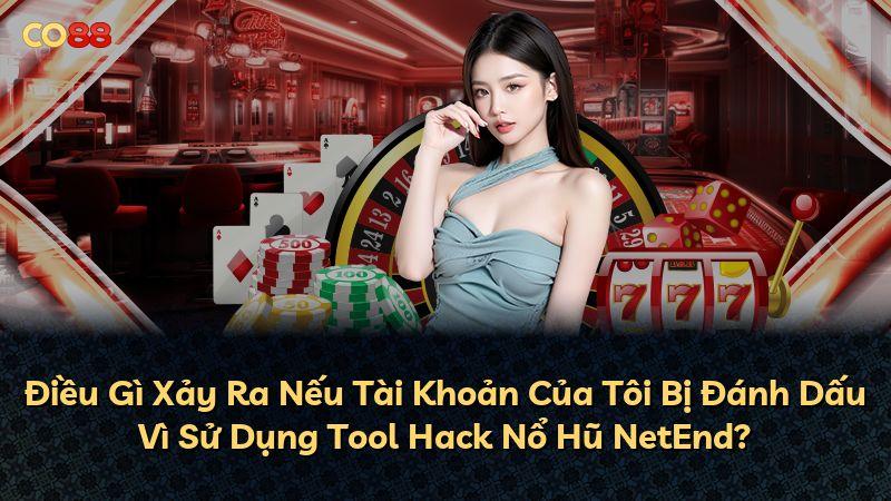 Điều Gì Xảy Ra Nếu Tài Khoản Của Tôi Bị Đánh Dấu Vì Sử Dụng Tool Hack Nổ Hũ NetEnd?