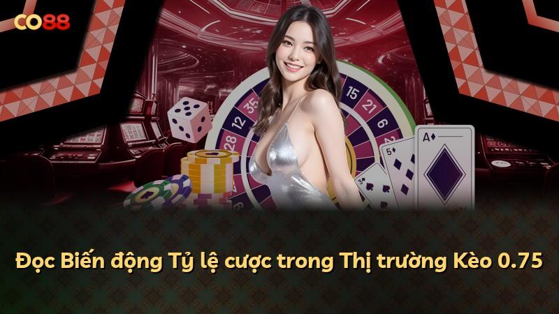 Đọc Biến động Tỷ lệ cược trong Thị trường Kèo 0.75