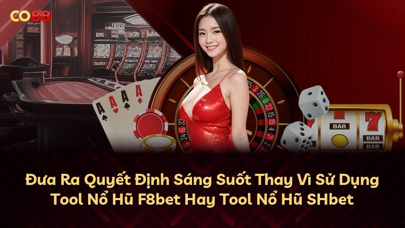 Đưa Ra Quyết Định Sáng Suốt Thay Vì Sử Dụng Tool Nổ Hũ F8bet Hay Tool Nổ Hũ SHbet