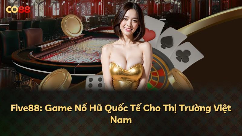 Five88: Game Nổ Hũ Quốc Tế Cho Thị Trường Việt Nam