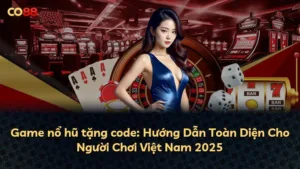 Game nổ hũ tặng code: Hướng Dẫn Toàn Diện Cho Người Chơi Việt Nam 2025
