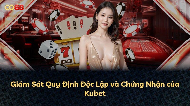Giám Sát Quy Định Độc Lập và Chứng Nhận của Kubet