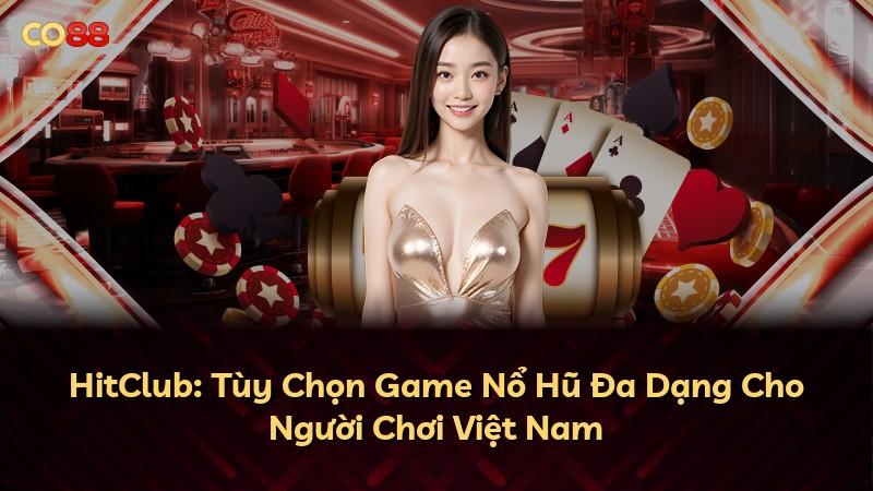 HitClub: Tùy Chọn Game Nổ Hũ Đa Dạng Cho Người Chơi Việt Nam