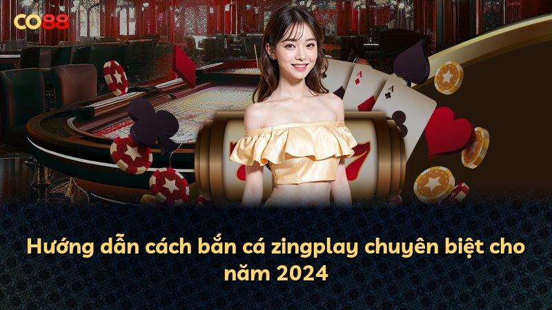 Hướng dẫn cách bắn cá zingplay chuyên biệt cho năm 2024