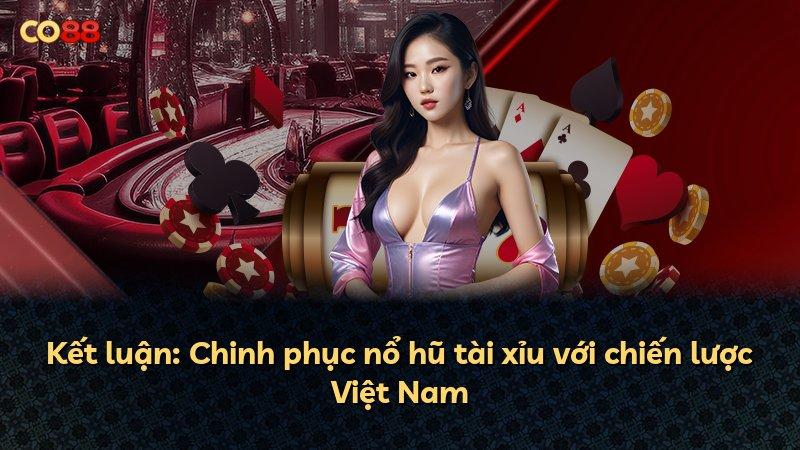 Kết luận: Chinh phục nổ hũ tài xỉu với chiến lược Việt Nam